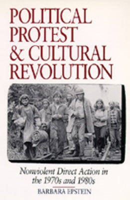 Political Protest and Cultural Revolution: Nonviolent Direct Action in the 1970s and 1980s by Epstein, Barbara