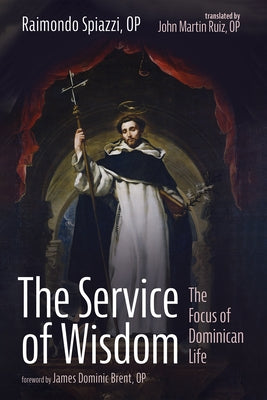 The Service of Wisdom: The Focus of Dominican Life by Spiazzi, Raimondo