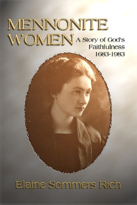 Mennonite Women: A Story of God's Faithfulness 1683-1983 by Rich, Elaine Sommers
