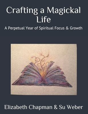 Crafting a Magickal Life: A Perpetual Year of Spiritual Focus & Growth by Weber, Su