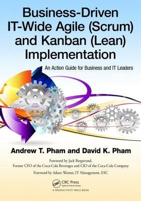 Business-Driven It-Wide Agile (Scrum) and Kanban (Lean) Implementation: An Action Guide for Business and It Leaders by Pham, Andrew Thu