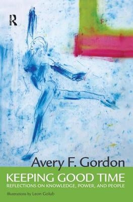 Keeping Good Time: Reflections on Knowledge, Power and People by Gordon, Avery