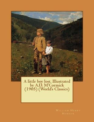 A little boy lost. Illustrated by A.D. M'Cormick (1905) (World's Classics) by Hudson, William Henry