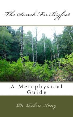 A Metaphysical Guide To The Search For Bigfoot by Avery, Robert
