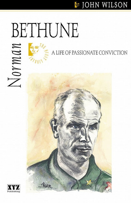 Norman Bethune: A Life of Passionate Conviction by Wilson, John