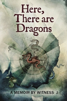 Here, There are Dragons by Witness J