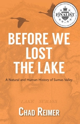 Before We Lost the Lake: A Natural and Human History of Sumas Valley by Reimer, Chad