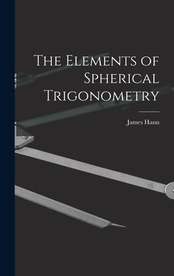 The Elements of Spherical Trigonometry by Hann, James