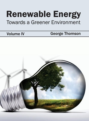 Renewable Energy: Towards a Greener Environment (Volume IV) by Thomson, George