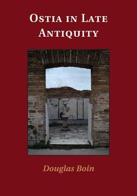 Ostia in Late Antiquity by Boin, Douglas