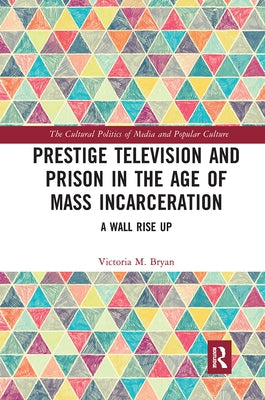 Prestige Television and Prison in the Age of Mass Incarceration: A Wall Rise Up by Bryan, Victoria