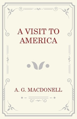 A Visit to America by Macdonell, A. G.