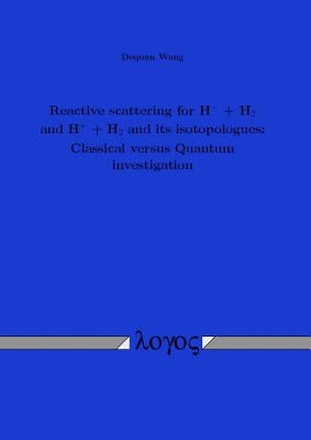 Reactive Scattering for H- + H_2 and H++ H_2 and Its Isotopologues: Classical Versus Quantum Investigation by Wang, Dequan