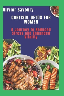 Cortisol Detox For Women: A Journey to Reduced Stress and Enhanced Vitality by Savoury, Olivier