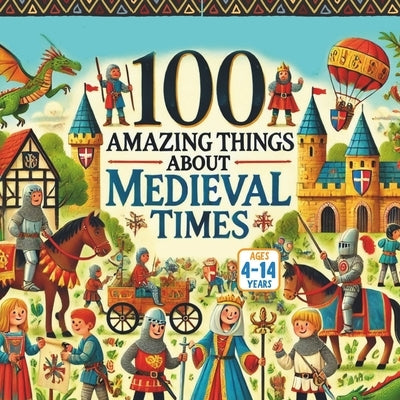 100 Amazing Things About Medieval Times by Aux, Bryan