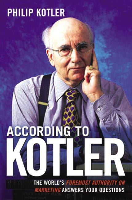 According to Kotler: The World's Foremost Authority on Marketing Answers Your Questions by Kotler, Philip