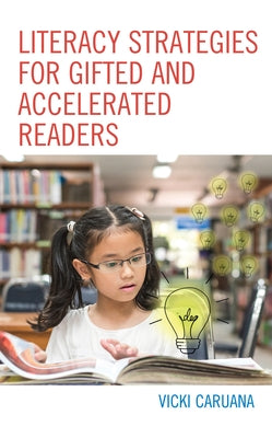 Literacy Strategies for Gifted and Accelerated Readers: A Guide for Elementary and Secondary School Educators by Caruana, Vicki