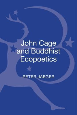 John Cage and Buddhist Ecopoetics by Jaeger, Peter