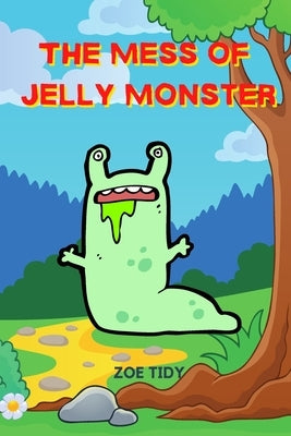 The Mess of Jelly Monster: A Bedtime Story Picture Book for Kids by Tidy, Zoe