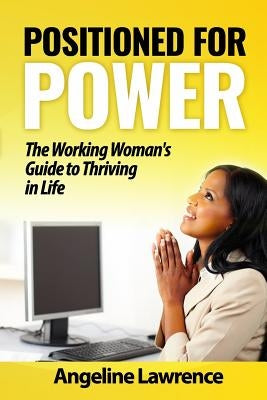 Positioned for Power: The Working Woman's Guide to Thriving in Life by Lawrence, Angeline