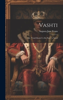 Vashti: Or, "until Death Us Do Part." a Novel by Evans, Augusta Jane