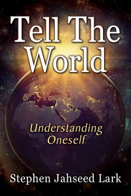 Tell The World: Understanding Oneself by Lark, Stephen Jahseed