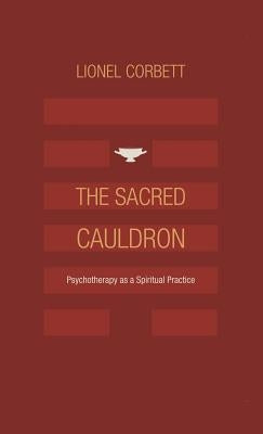 The Sacred Cauldron: Psychotherapy as a Spiritual Practice by Corbett, Lionel