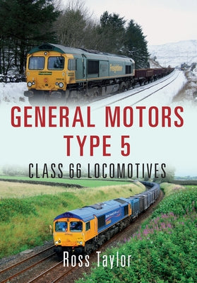 General Motors Type 5: Class 66 Locomotives by Taylor, Ross