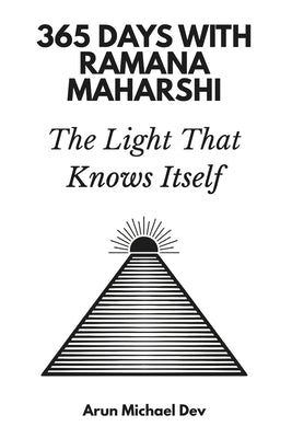 365 Days with Ramana Maharshi: The Light That Knows Itself by Michael Dev, Arun