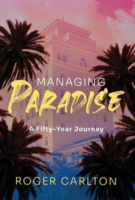 Managing Paradise: A Fifty-Year Journey by Carlton, Roger