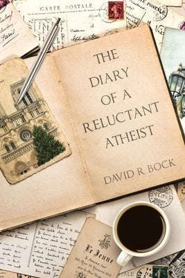 The Diary of a Reluctant Atheist by Bock, David R.