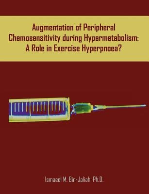 Augmentation of Peripheral Chemosensitivity during Hypermetabolism: A Role in Exercise Hyperpnoea? by Bin-Jaliah, Ismaeel M.