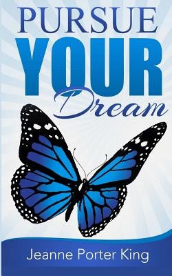 Pursue your Dream by Porter-King, Jeanne