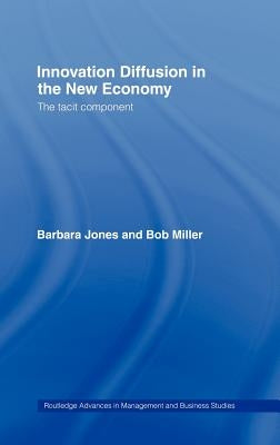 Innovation Diffusion in the New Economy: The Tacit Component by Jones, Barbara