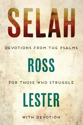Selah: Devotions from the Psalms for Those Who Struggle with Devotion by Lester, Ross