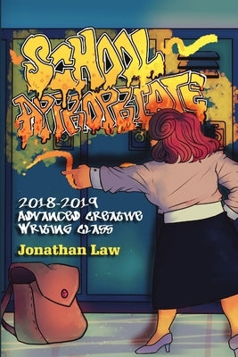 School Appropriate: 2018-2019 Advanced Creative Writing Class by Law, Jonathan