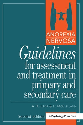 Anorexia Nervosa: Guidelines for Assessment & Treatment in Primary & Secondary Care by Crisp, A. H.