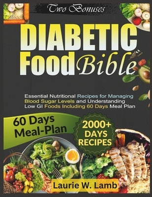 Diabetic food bible: Essential nutritional recipes for managing blood sugar levels and understanding low GI foods including 60 days meal pl by Lamb, Laurie W.