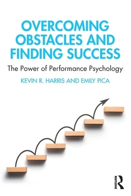 Overcoming Obstacles and Finding Success: The Power of Performance Psychology by Harris, Kevin R.