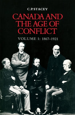 Canada and the Age of Conflict: Volume 1: 1867-1921 by Stacey, C. P.