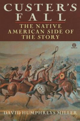 Custer's Fall: The Native American Side of the Story by Miller, David
