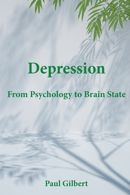 Depression: From Psychology to Brain State by Gilbert, Paul