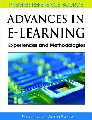 Advances in E-Learning: Experiences and Methodologies by García-Peñalvo, Francisco José