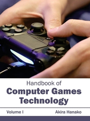 Handbook of Computer Games Technology: Volume I by Hanako, Akira