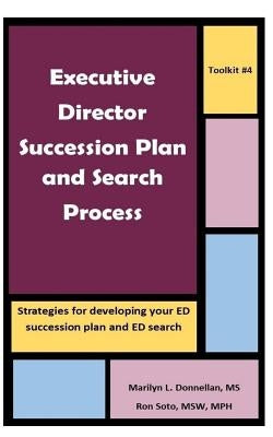 Executive Director Succession Plan and Search Process: Strategies for developing your ED succession plan and ED search by Soto Msw, Ron