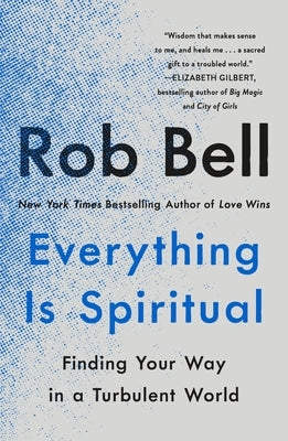 Everything Is Spiritual: Finding Your Way in a Turbulent World by Bell, Rob