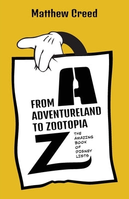 From Adventureland to Zootopia: The Amazing Book of Disney Lists by Creed, Matthew
