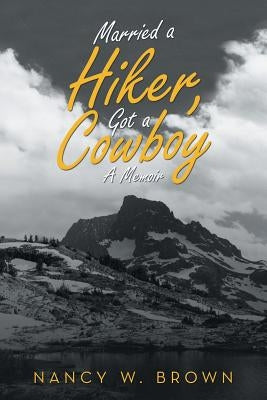 Married a Hiker, Got a Cowboy: A Memoir by Brown, Nancy W.