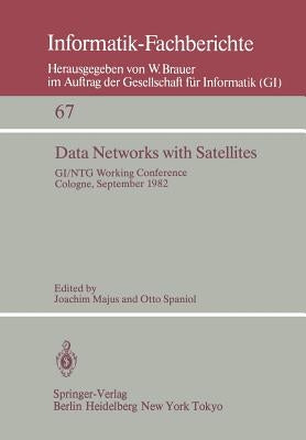 Data Networks with Satellites: Working Conference of the Joint Gi/Ntg Working Group "Computer Networks", Cologne, September 20.-21., 1982 by Majus, J.