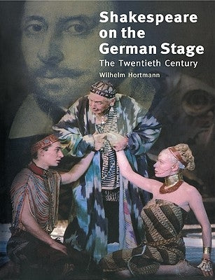 Shakespeare on the German Stage: Volume 2, the Twentieth Century by Hortmann, Wilhelm